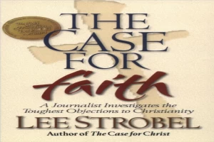 The Case for Faith: A Journalist Investigates the Toughest Objections to Christianity